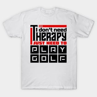 I don't need therapy, I just need to play golf T-Shirt